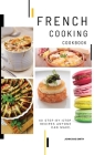 French Cooking Cookbook: A Book About French Food in English with Pictures of Each Recipe. 40 Step-by-Step Recipes Anyone Can Make. By John Dias Smith Cover Image