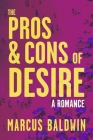 The Pros & Cons of Desire By Marcus Baldwin Cover Image