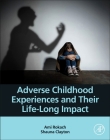 Adverse Childhood Experiences and Their Life-Long Impact By Ami Rokach, Shauna Clayton Cover Image