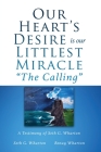 Our Heart's Desire is our Littlest Miracle The Calling: A Testimony of Seth G. Wharton By Seth G. Wharton, Benay Wharton Cover Image