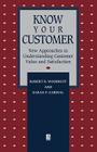 Know Your Customer: New Approaches to Understanding Customer Value and Satisfaction (Total Quality Management) By Robert B. Woodruff, Sarah F. Gardial Cover Image
