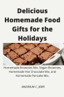 Delicious Homemade Food Gifts for the Holidays: Homemade Brownies Mix, Vegan Brownies, Homemade Hot Chocolate Mix, and Homemade Pancake Mix. By Mazimum C. Jerri Cover Image