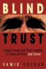 Blind Trust: Large Groups and Their Leaders in Times of Crisis and Terror By Vamik Volkan, M.D. Cover Image