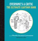 Everyone's a Critic: The Ultimate Cartoon Book (cartoons by the world's greatest cartoonists celebrate the art of critique) By Bob Eckstein (Editor) Cover Image