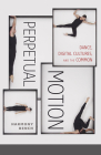 Perpetual Motion: Dance, Digital Cultures, and the Common (Electronic Mediations #59) Cover Image