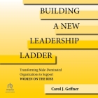 Building a New Leadership Ladder: Transforming Male-Dominated Organizations to Support Women on the Rise Cover Image