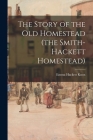 The Story of the Old Homestead (the Smith-Hackett Homestead) Cover Image