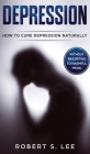 Depression: How to Cure Depression Naturally Without Resorting to Harmful Meds Cover Image