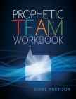 Prophetic Team Workbook: Student guide By Diane Harrison Cover Image