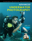 Advanced Underwater Photography: Techniques for Digital Photographers By Larry Gates Cover Image