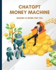 ChatGPT Money Machine: Making AI Work for You Cover Image