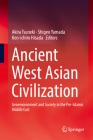 Ancient West Asian Civilization: Geoenvironment and Society in the Pre-Islamic Middle East By Akira Tsuneki (Editor), Shigeo Yamada (Editor), Ken-Ichiro Hisada (Editor) Cover Image