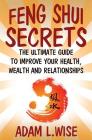 Feng Shui Secrets: The Ultimate Guide to Improve Your Health, Wealth and Relationships Cover Image