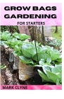 Growing Bags Gardening for Starters: Ways To Grow Fruits, Herbs And Vegetables Cover Image