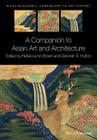 A Companion to Asian Art and Architecture (Blackwell Companions to Art History #4) By Rebecca M. Brown (Editor), Deborah S. Hutton (Editor), Dana Arnold (Editor) Cover Image