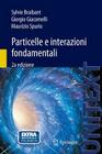 Particelle E Interazioni Fondamentali: Il Mondo Delle Particelle By Sylvie Braibant, Giorgio Giacomelli, Maurizio Spurio Cover Image