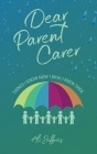 Dear Parent Carer: Things I Know Now I Wish I Knew Then Cover Image