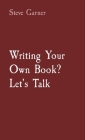 Writing Your Own Book? Let's Talk By Steve Garner Cover Image