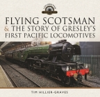 Flying Scotsman, and the Story of Gresley's First Pacific Locomotives By Tim Hillier-Graves Cover Image