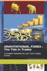 Gravitational Forex: The Tide in Trades: A Complete Companion for your Forex Trading Journey Cover Image