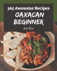 365 Awesome Oaxacan Beginner Recipes: A Oaxacan Beginner Cookbook Everyone Loves! By Judy Rivas Cover Image