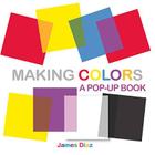 Making Colors: A Pop-Up Book By James Diaz, Francesca Diaz Cover Image