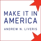 Make It in America: The Case for Re-Inventing the Economy By Andrew N. Liveris, Dick Hill (Read by) Cover Image