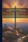 Social Religion: An Interpretation of Christianity in Terms of Modern Life By Scott Nearing Cover Image