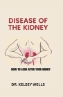 Disease of the Kidney: How to Look After Your Kidney Cover Image
