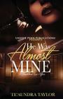 He Was Almost Mine: A Scandalous Love Affair By Te'aundra Taylor Cover Image