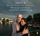 Amour: How the French Talk About Love--Photographs and Stories By Stefania Rousselle Cover Image