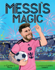 Messi's Magic: How Lionel Messi Became the Greatest Soccer Player of All Time By Caroline L. Perry, Luciano Lozano (Illustrator) Cover Image