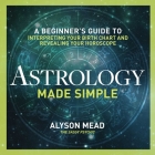 Astrology Made Simple: A Beginner's Guide to Interpreting Your Birth Chart and Revealing Your Horoscope Cover Image