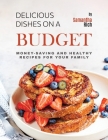 Delicious Dishes on a Budget: Money-Saving and Healthy Recipes for Your Family By Samantha Rich Cover Image