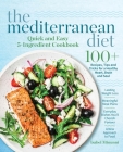 The Mediterranean Diet Quick and Easy 5-Ingredient Cookbook: 100+ Recipes, tips and tricks for a healthy heart, brain and soul Lasting weight loss Mea By Isabel Minunni Cover Image