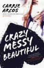 Crazy Messy Beautiful By Carrie Arcos Cover Image