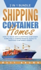 Shipping Container Homes: How to Move Into a Shipping Container Home and a Comprehensive Guide to Shipping Container Homes By Matt Brown Cover Image