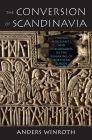 The Conversion of Scandinavia: Vikings, Merchants, and Missionaries in the Remaking of Northern Europe By Anders Winroth Cover Image