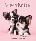 Between Two Dogs By Shaina Fishman Cover Image