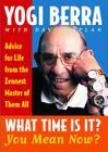 What Time Is It? You Mean Now?: Advice for Life from the Zennest Master of Them All By Yogi Berra, Dave Kaplan (With) Cover Image