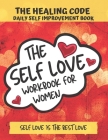 The Self Love Workbook For Women, The Healing Code, Daily Self Improvement Book: Journey self love through listening to physical, emotional and mental By Sophia Miller Cover Image