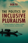The Politics of Inclusive Pluralism By Bob Fu, Tom Farr (Foreword by) Cover Image