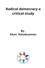 Radical democracy a critical study By Khan Ashaduzzman Cover Image