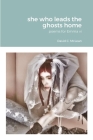 she who leads the ghosts home: poems for Emma vi By David C. McLean Cover Image