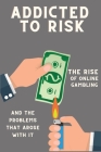 Addicted to Risk: The Rise of Online Gambling and the Problems that Arose with It By Ted Harrelson Cover Image
