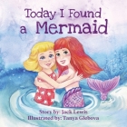 Today I Found a Mermaid: A magical children's story about friendship and the power of imagination By Jack Lewis Cover Image