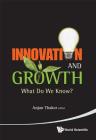 Innovation and Growth: What Do We Know? By Anjan Thakor (Editor) Cover Image