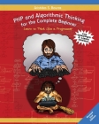 PHP and Algorithmic Thinking for the Complete Beginner (2nd Edition): Learn to Think Like a Programmer By Aristides S. Bouras Cover Image