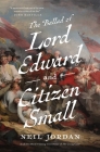 The Ballad of Lord Edward and Citizen Small: A Novel Cover Image