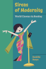 Sirens of Modernity: World Cinema via Bombay (Cinema Cultures in Contact #3) By Samhita Sunya Cover Image